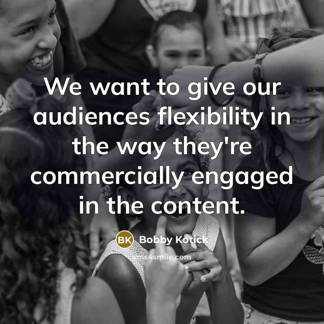 “We want to give our audiences flexibility in the way…” quote by Bobby Kotick