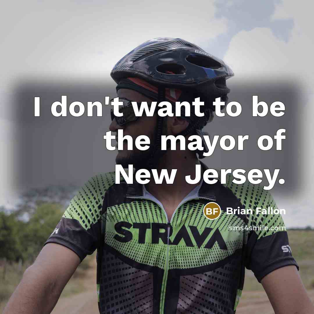 “I don't want to be the mayor of New Jersey.…” quote by Brian Fallon