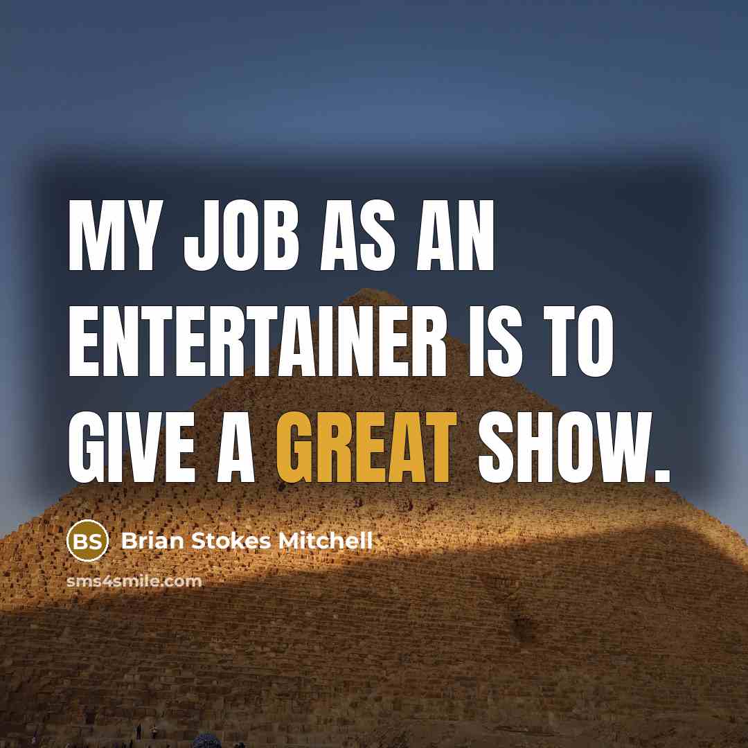 “My job as an entertainer is to give a great show.” quote by Brian Stokes Mitchell