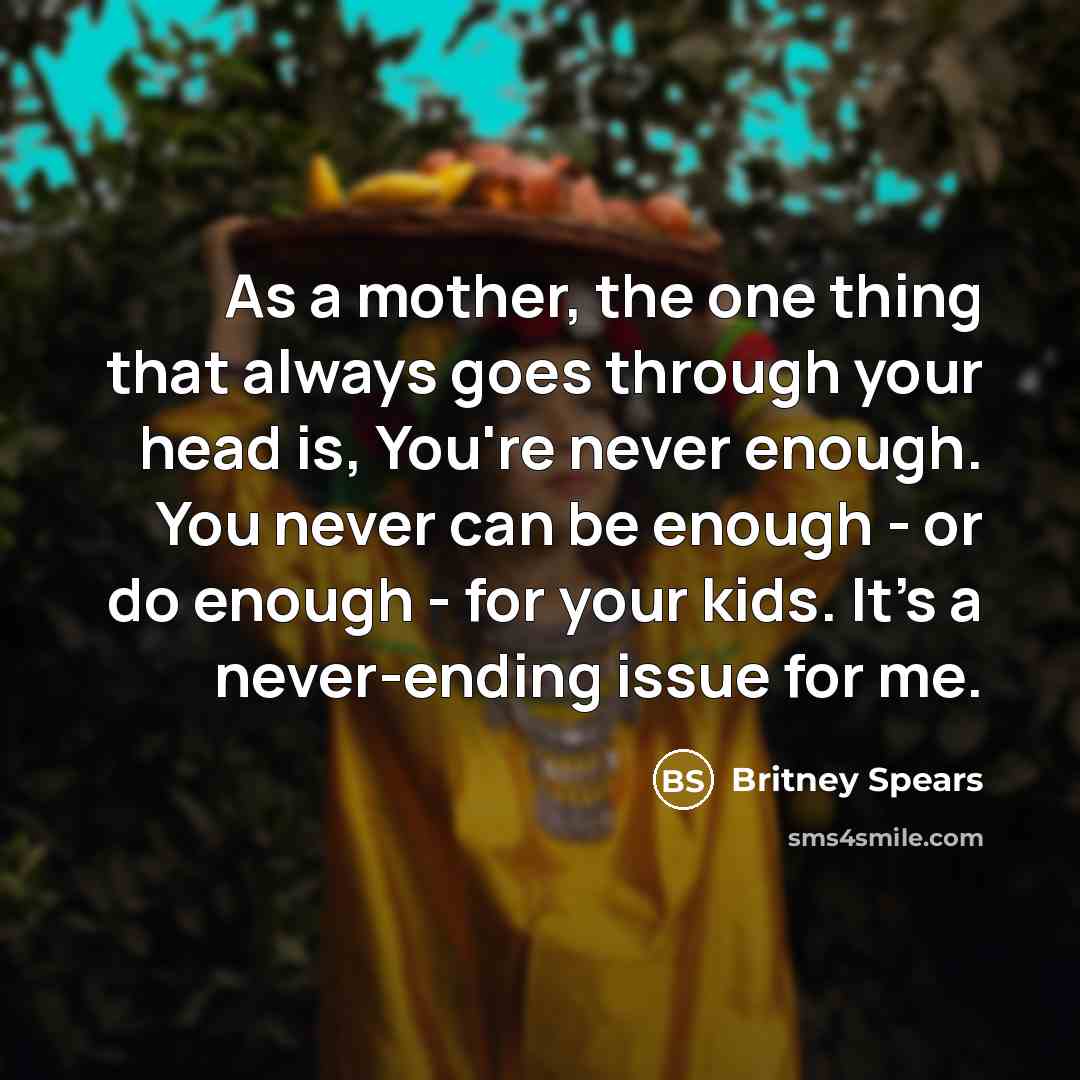 “As a mother, the one thing that always goes through…” quote by Britney Spears