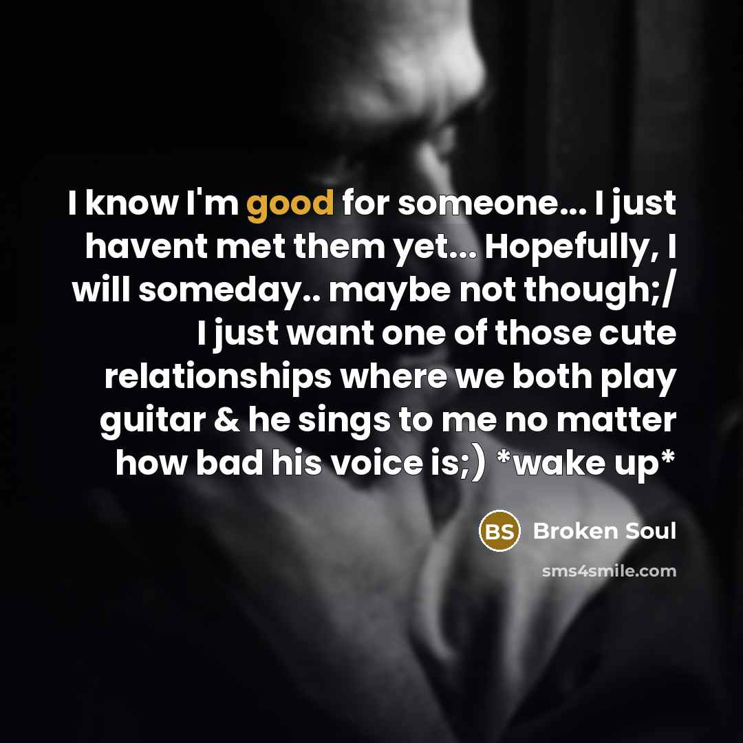 “I know I'm good for someone... I just havent met…” quote by Broken Soul