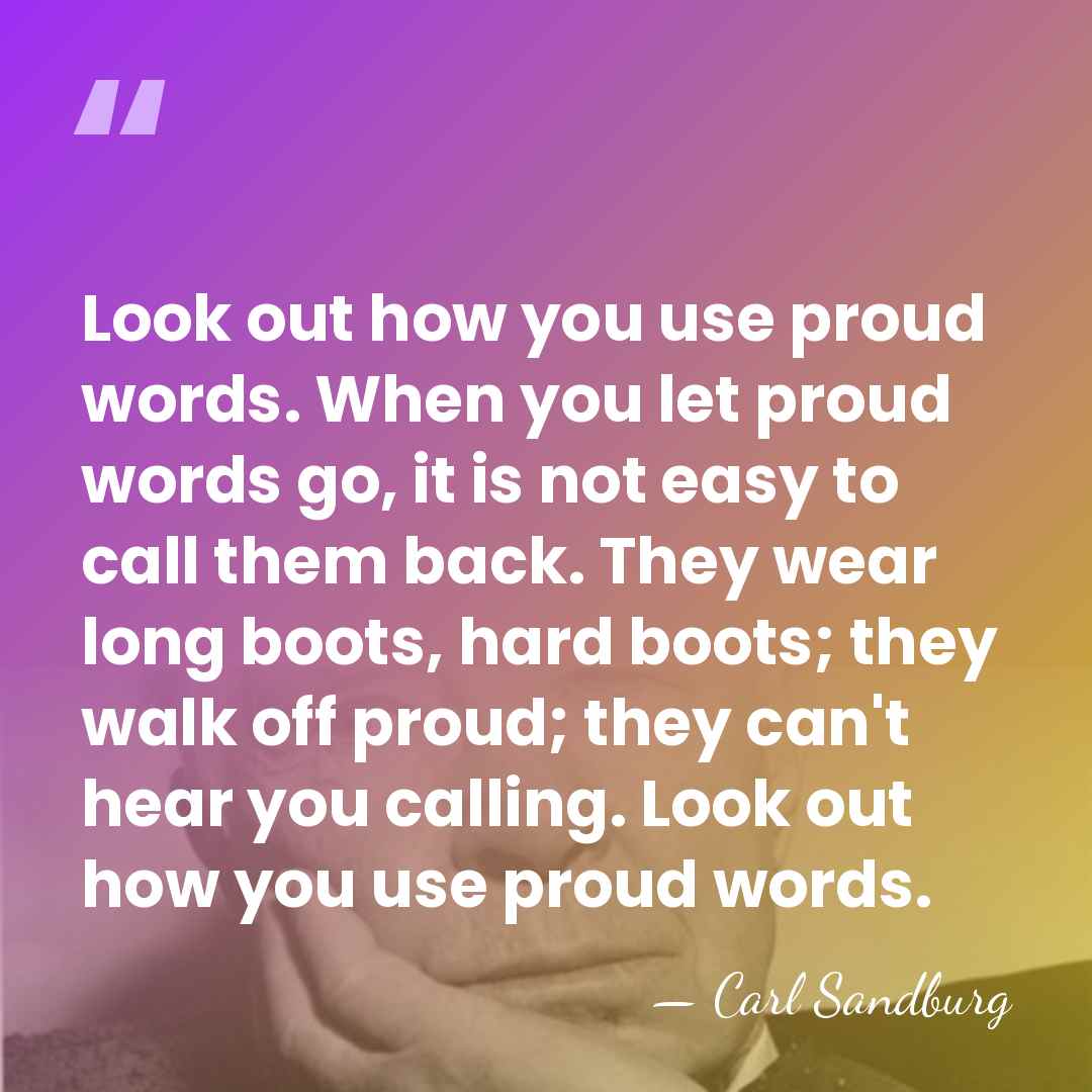 Look out how you use proud words. When you let proud words&hellip; - Carl Sandburg