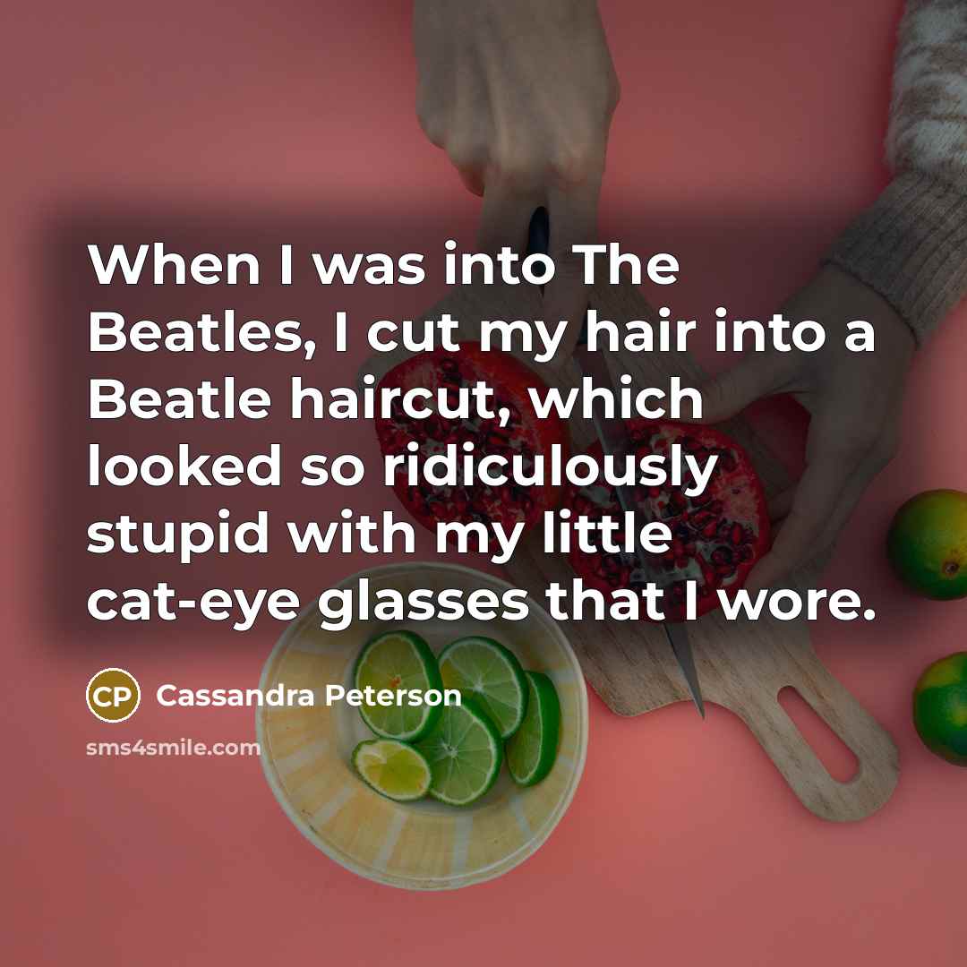 “When I was into The Beatles, I cut my hair…” quote by Cassandra Peterson