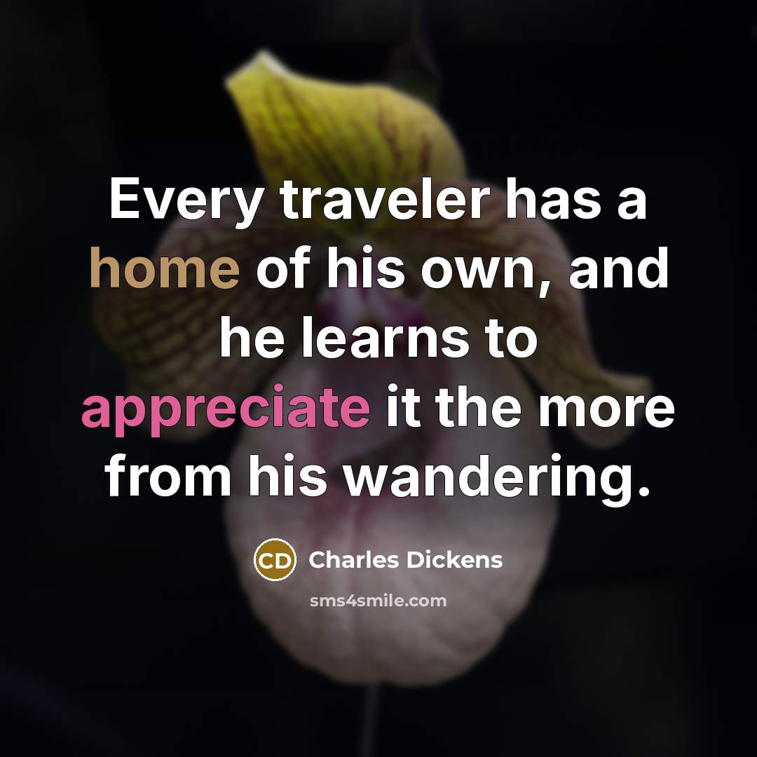 “Every traveler has a home of his own, and he…” quote by Charles Dickens