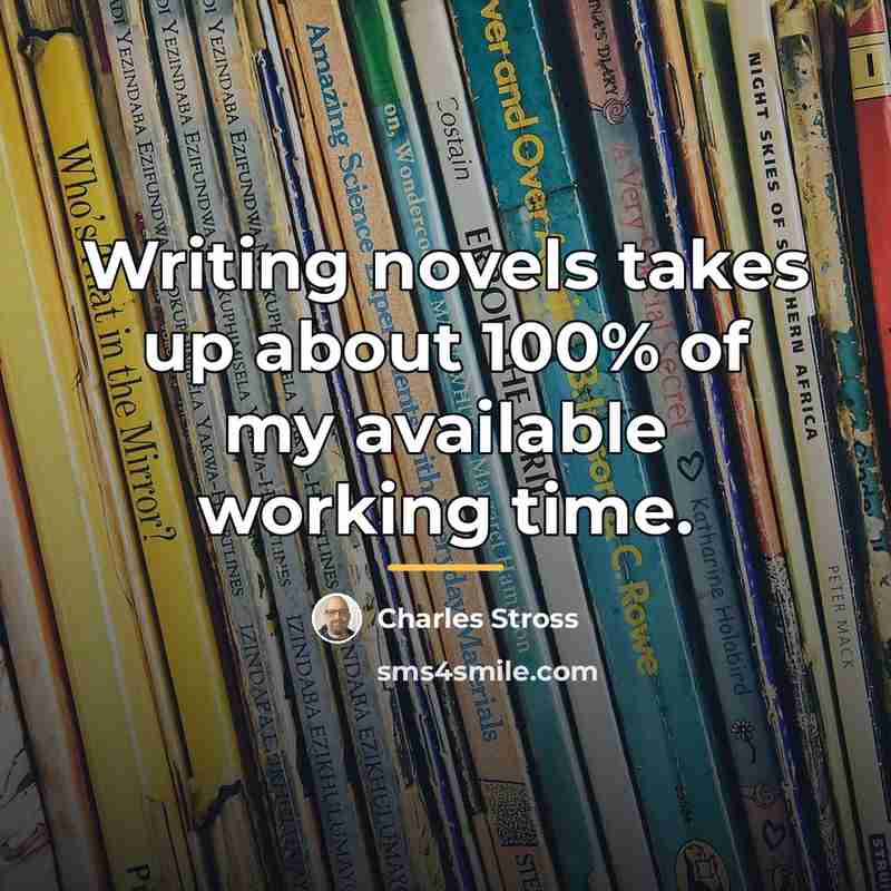 “Writing novels takes up about 100% of my available working…” quote by Charles Stross