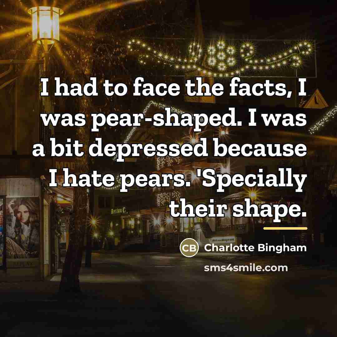 “I had to face the facts, I was pear-shaped. I…” quote by Charlotte Bingham