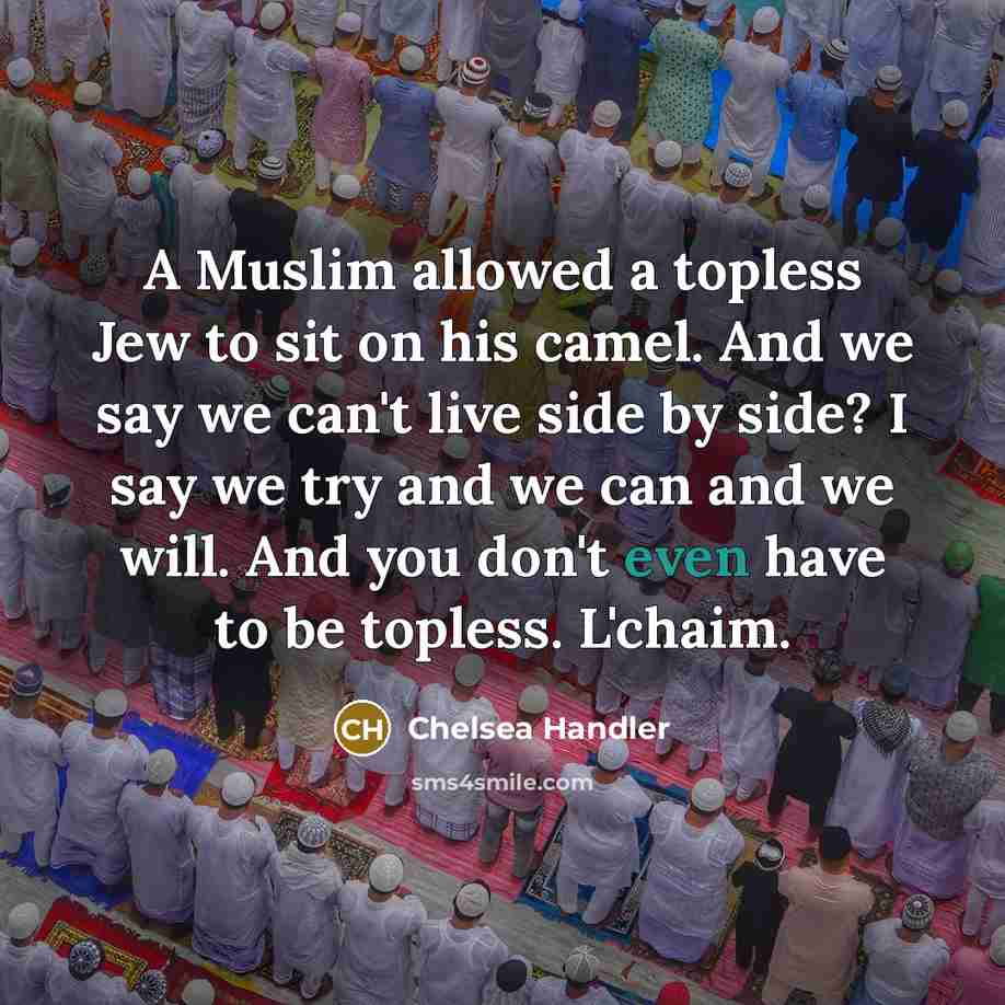 “A Muslim allowed a topless Jew to sit on his…” quote by Chelsea Handler