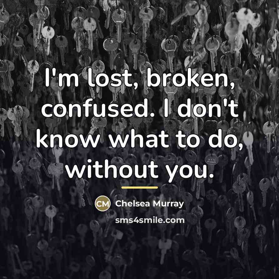 “I'm lost, broken, confused. I don't know what to do,…” quote by Chelsea Murray