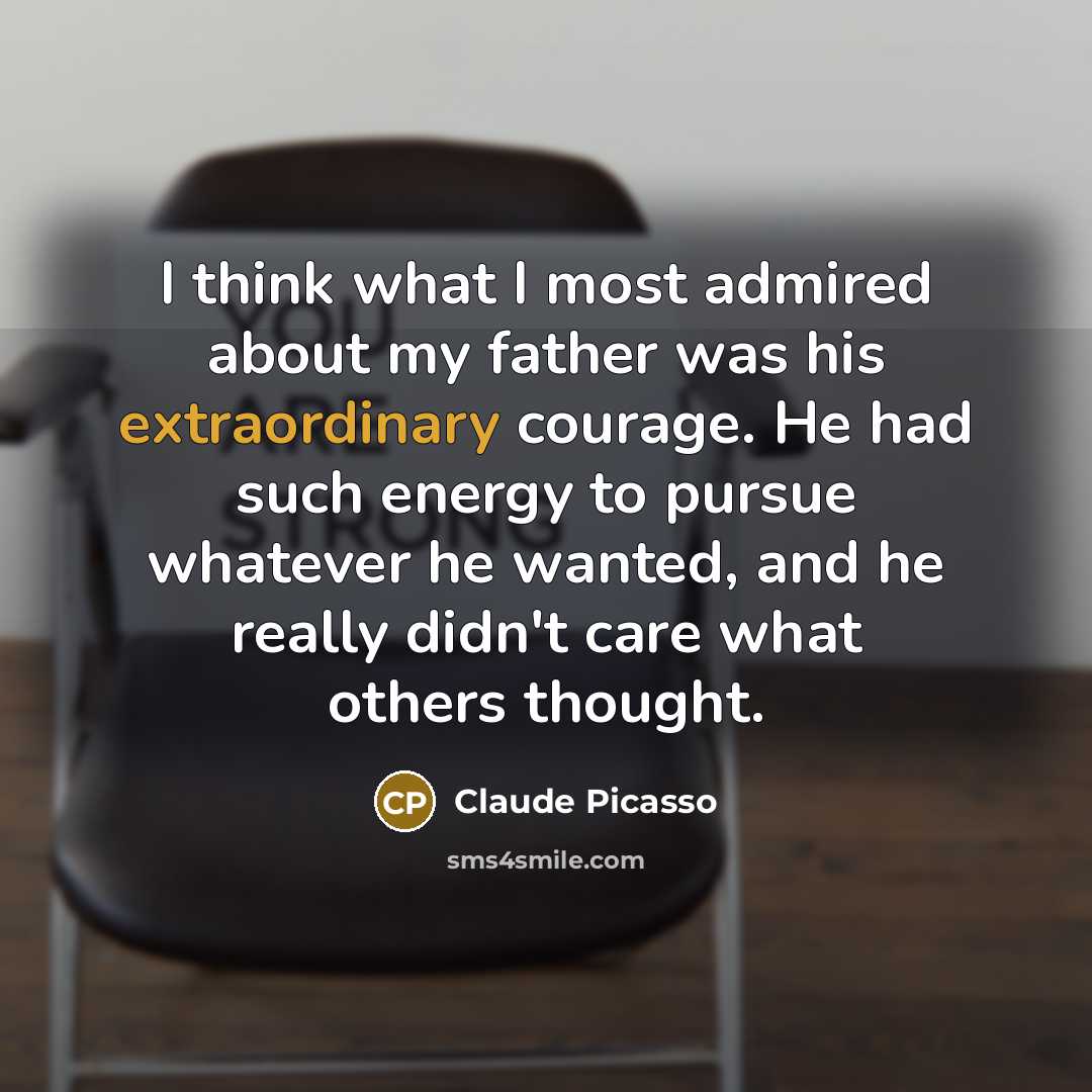 “I think what I most admired about my father was…” quote by Claude Picasso