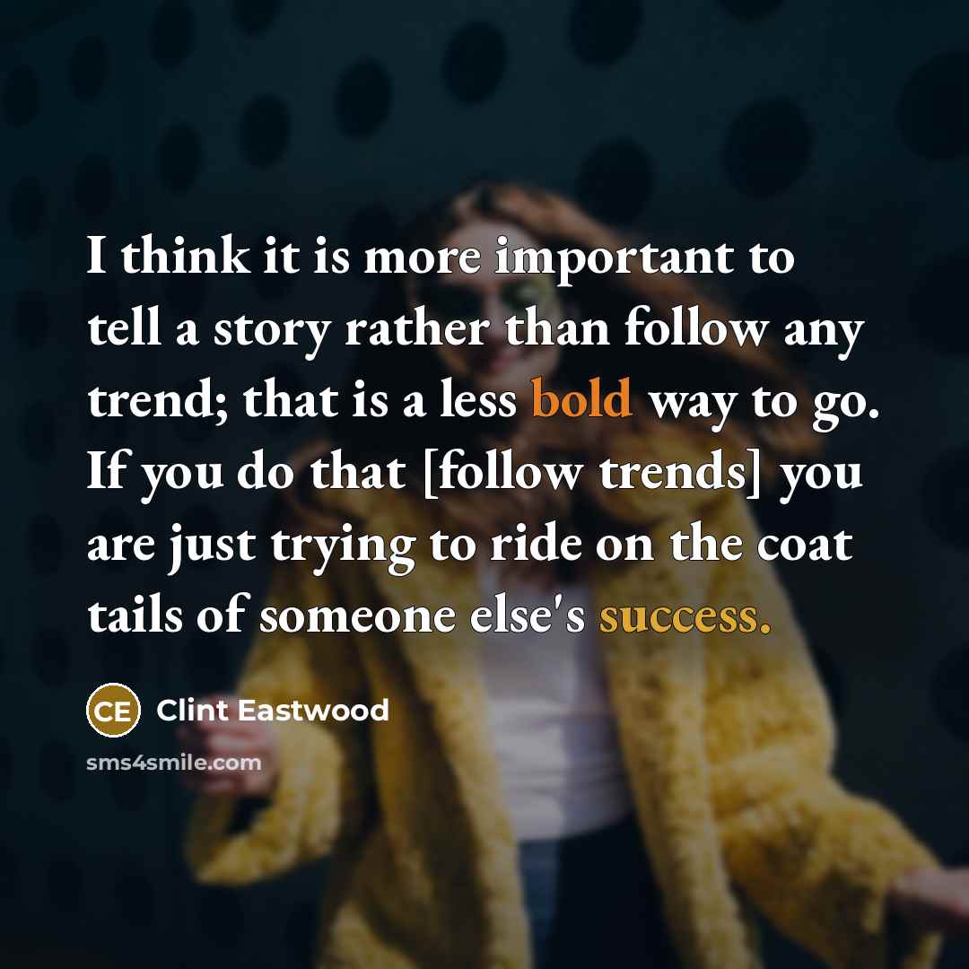 “I think it is more important to tell a story…” quote by Clint Eastwood