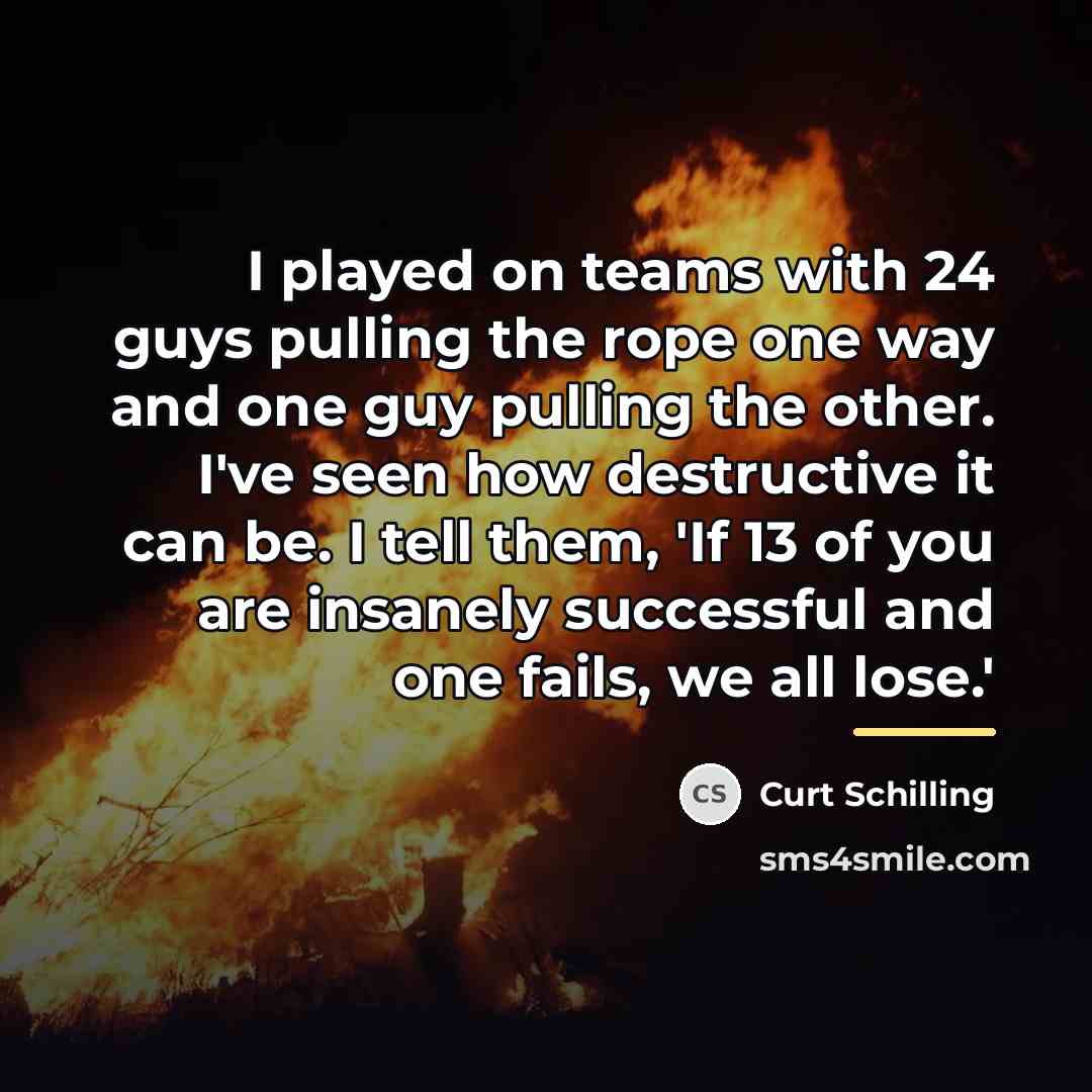 “I played on teams with 24 guys pulling the rope…” quote by Curt Schilling