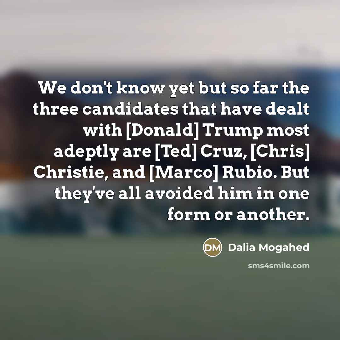 “We don't know yet but so far the three candidates…” quote by Dalia Mogahed
