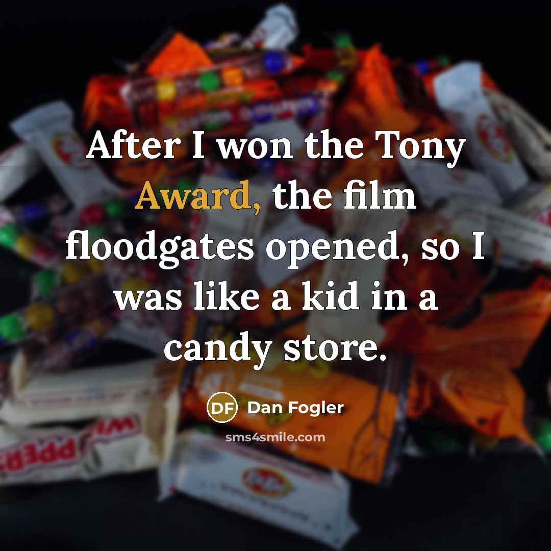 “After I won the Tony Award, the film floodgates opened,…” quote by Dan Fogler