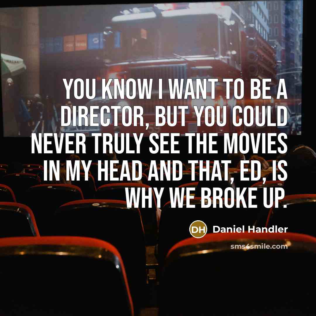“You know I want to be a director, but you…” quote by Daniel Handler