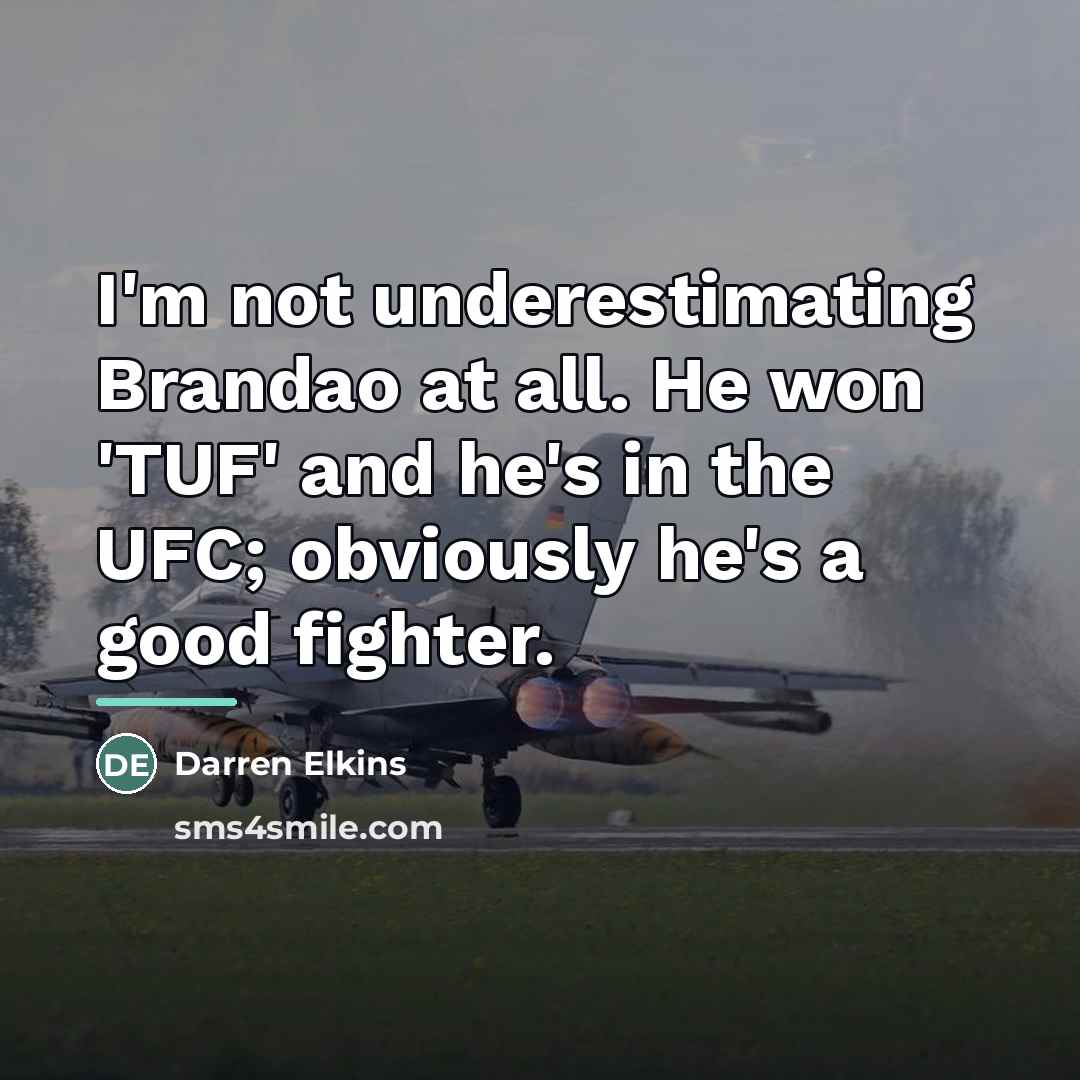 “I'm not underestimating Brandao at all. He won 'TUF' and…” quote by Darren Elkins