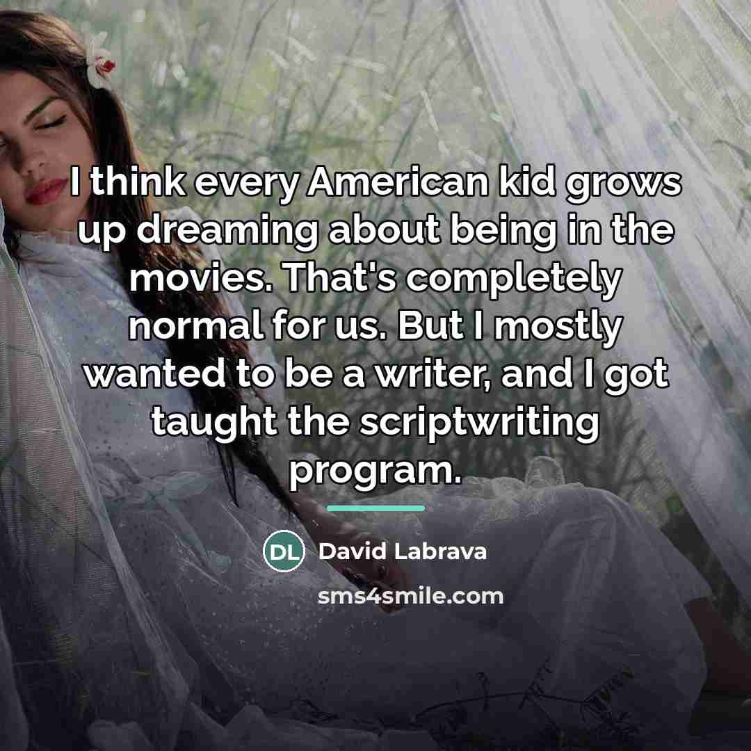 “I think every American kid grows up dreaming about being…” quote by David Labrava