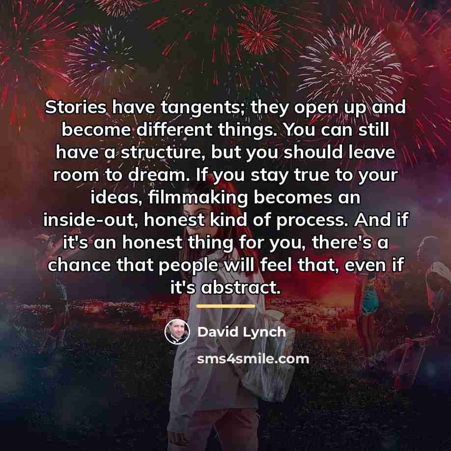 “Stories have tangents; they open up and become different things.…” quote by David Lynch