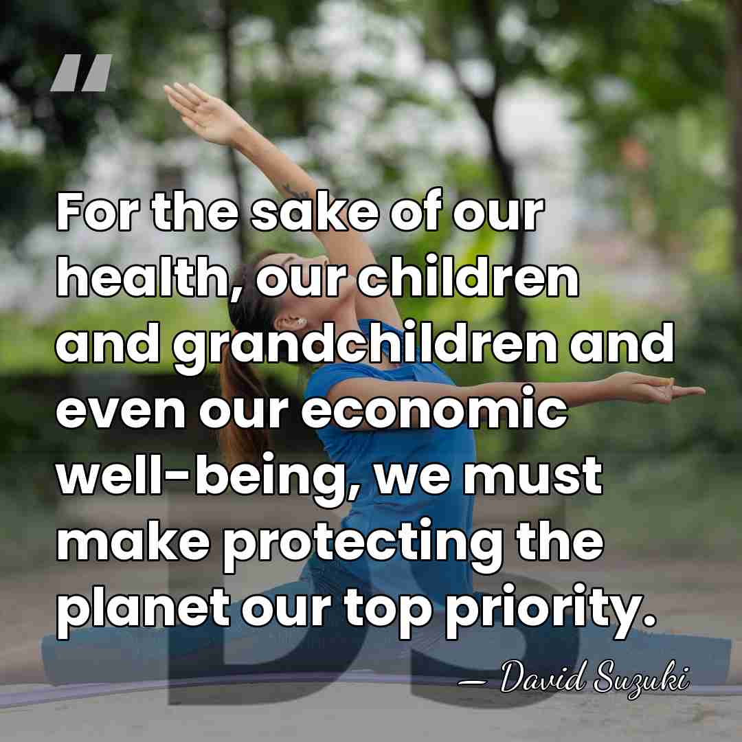 For the sake of our health, our children and grandchildren and even&hellip; - David Suzuki