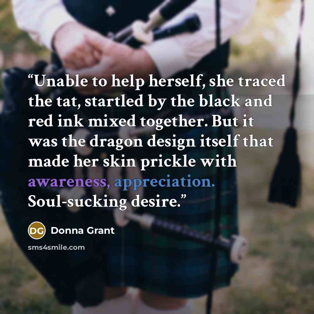 “Unable to help herself, she traced the tat, startled by the black and red ink mixed together. But it was the dragon design itself that made her skin prickle with awareness, appreciation. Soul-sucking desire.” quote by Donna Grant