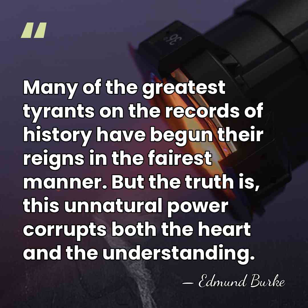 Many of the greatest tyrants on the records of history have begun&hellip; - Edmund Burke