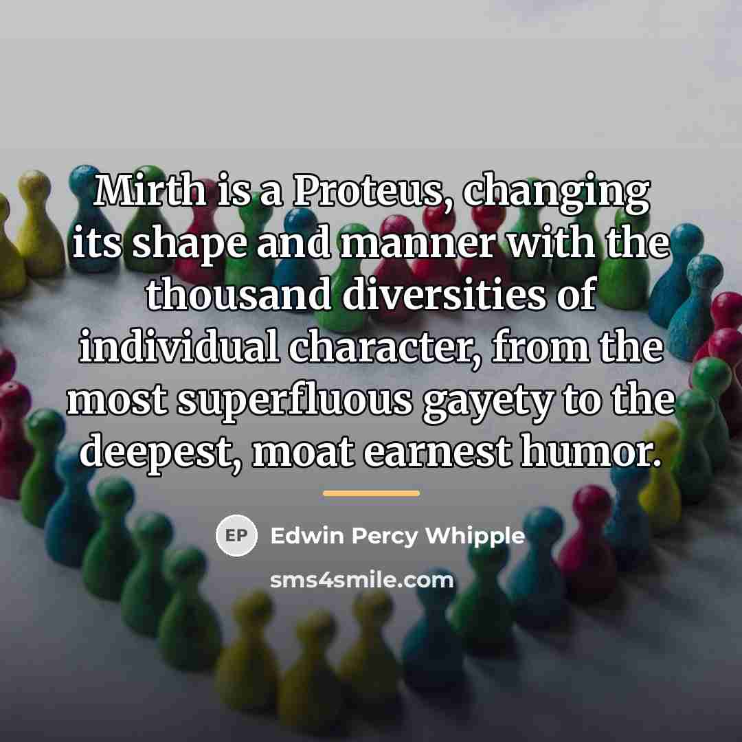 “Mirth is a Proteus, changing its shape and manner with…” quote by Edwin Percy Whipple