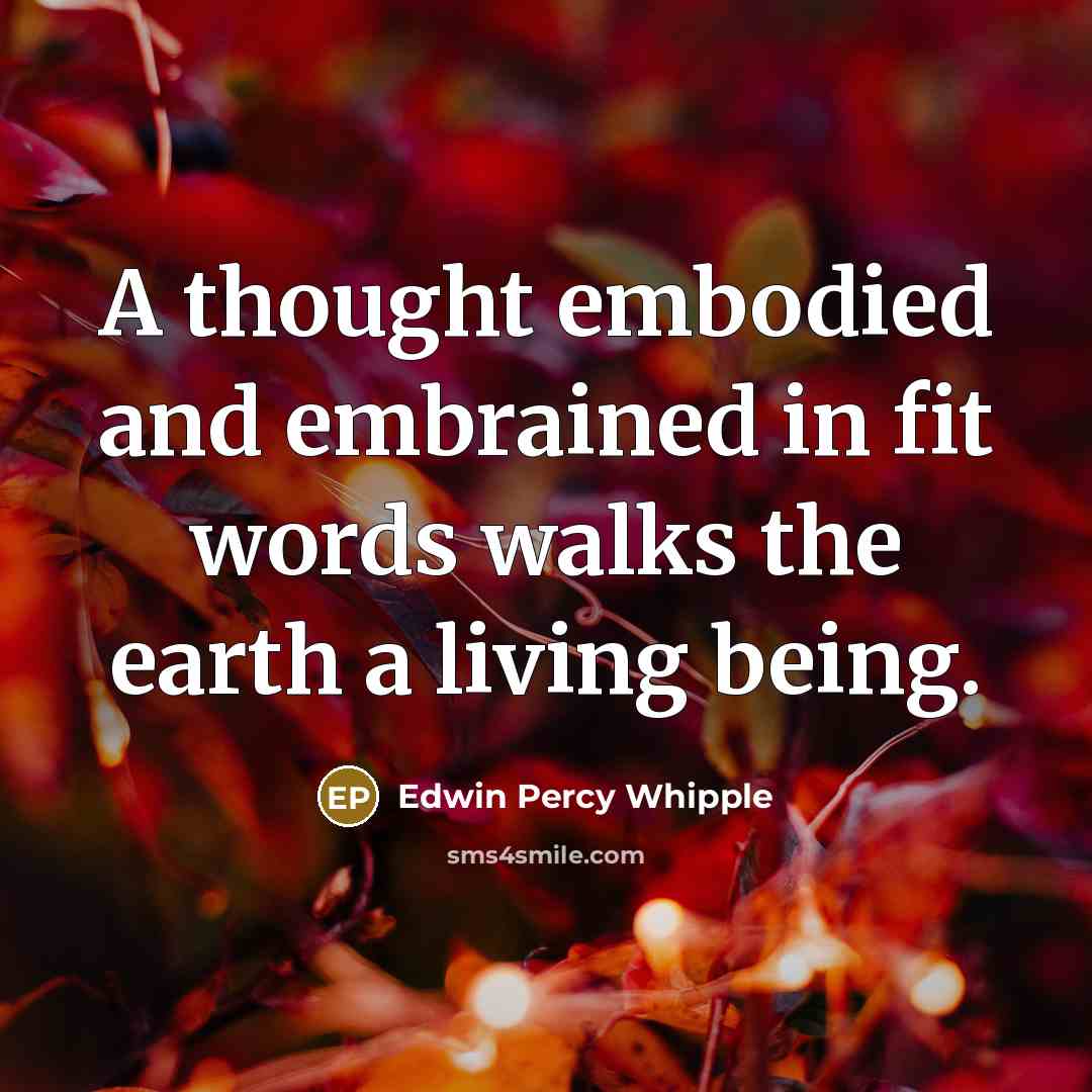 “A thought embodied and embrained in fit words walks the…” quote by Edwin Percy Whipple