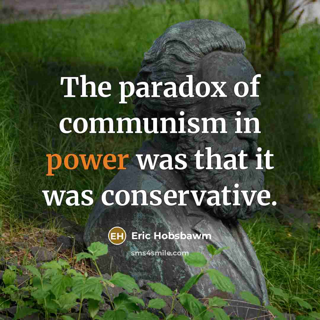 “The paradox of communism in power was that it was…” quote by Eric Hobsbawm
