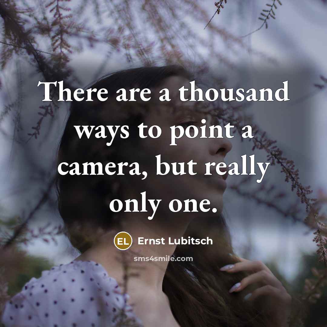 “There are a thousand ways to point a camera, but…” quote by Ernst Lubitsch