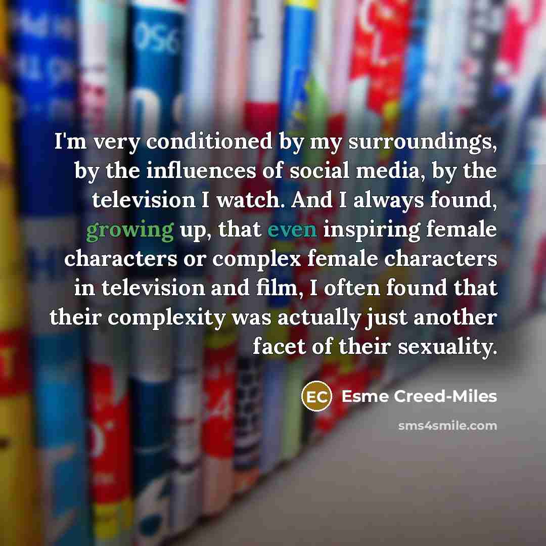“I'm very conditioned by my surroundings, by the influences of…” quote by Esme Creed-Miles