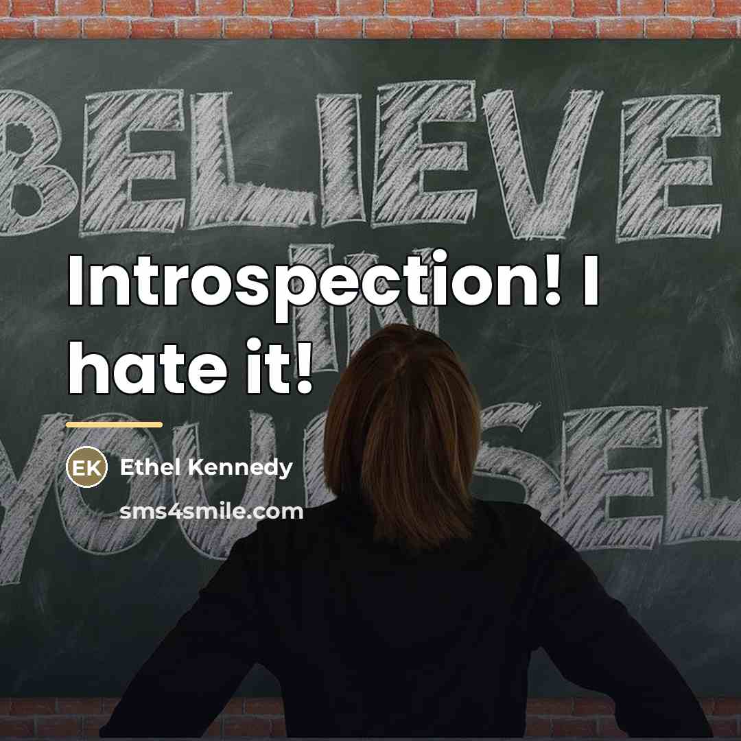 “Introspection! I hate it!…” quote by Ethel Kennedy
