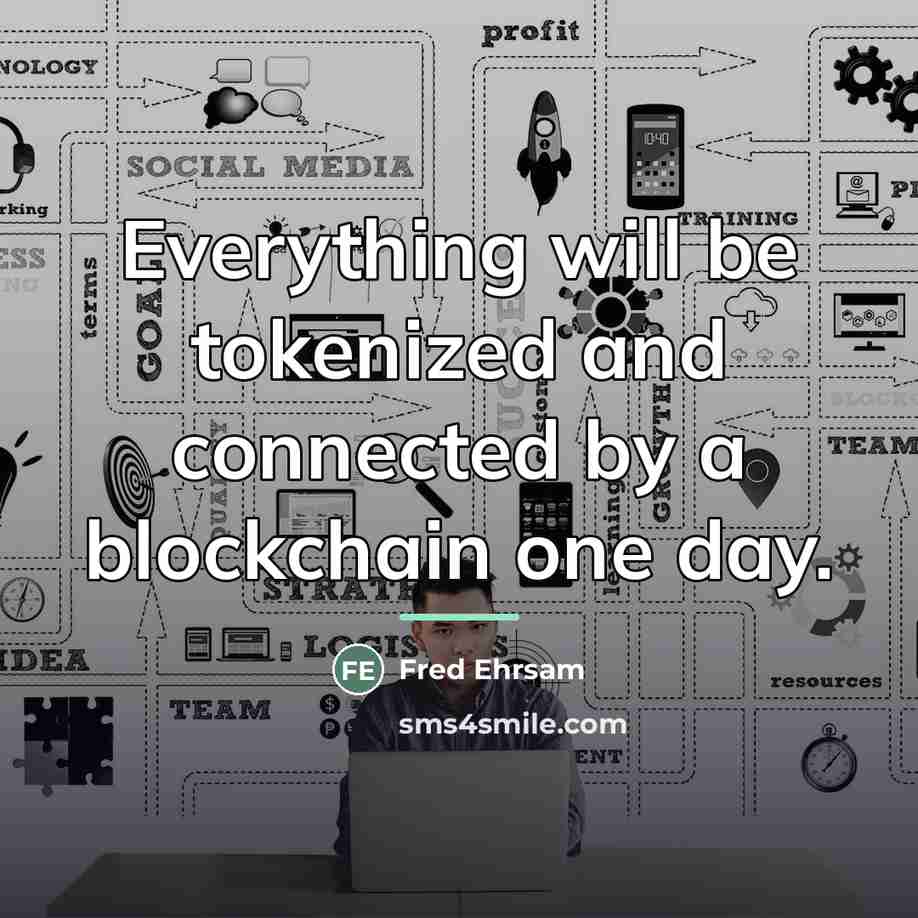 “Everything will be tokenized and connected by a blockchain one…” quote by Fred Ehrsam