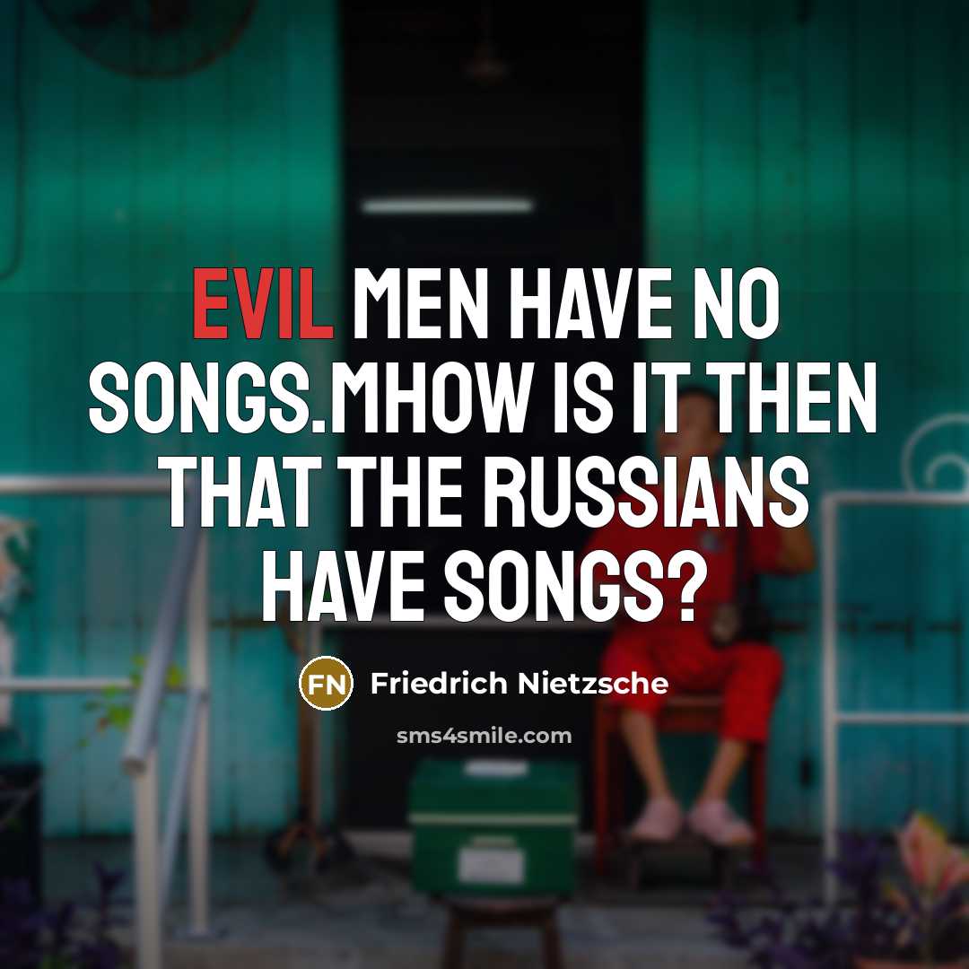“Evil men have no songs.MHow is it then that the…” quote by Friedrich Nietzsche