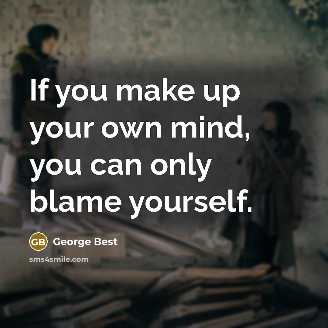 “If you make up your own mind, you can only…” quote by George Best