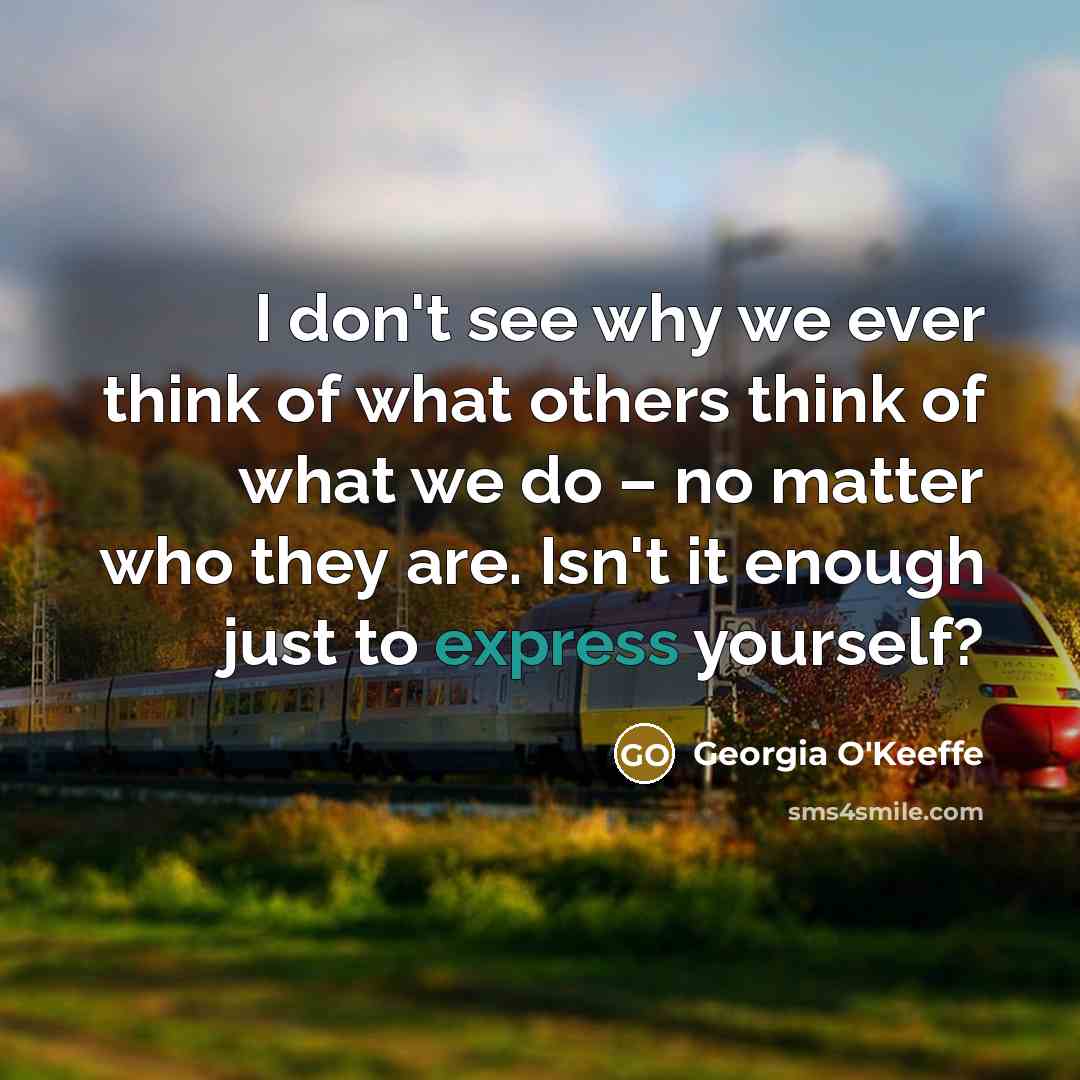 “I don't see why we ever think of what others…” quote by Georgia O'Keeffe