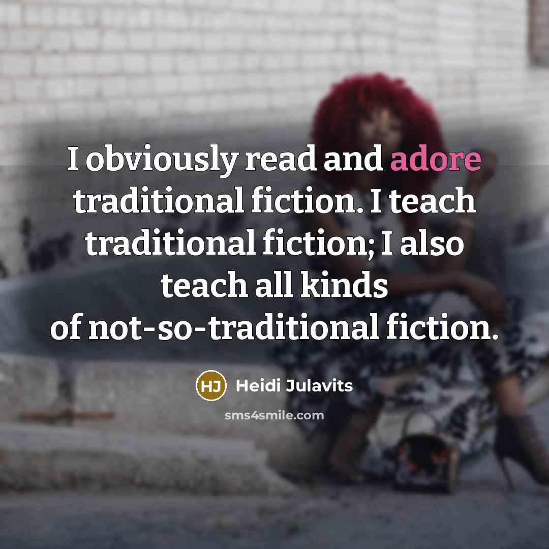 “I obviously read and adore traditional fiction. I teach traditional…” quote by Heidi Julavits