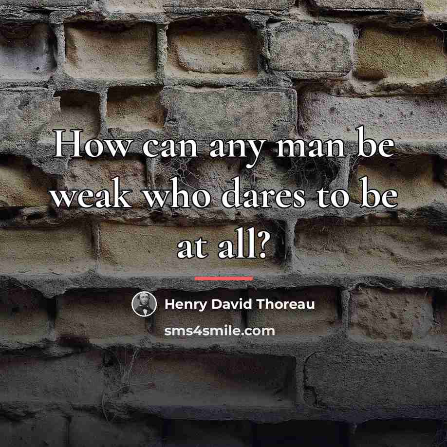 “How can any man be weak who dares to be…” quote by Henry David Thoreau