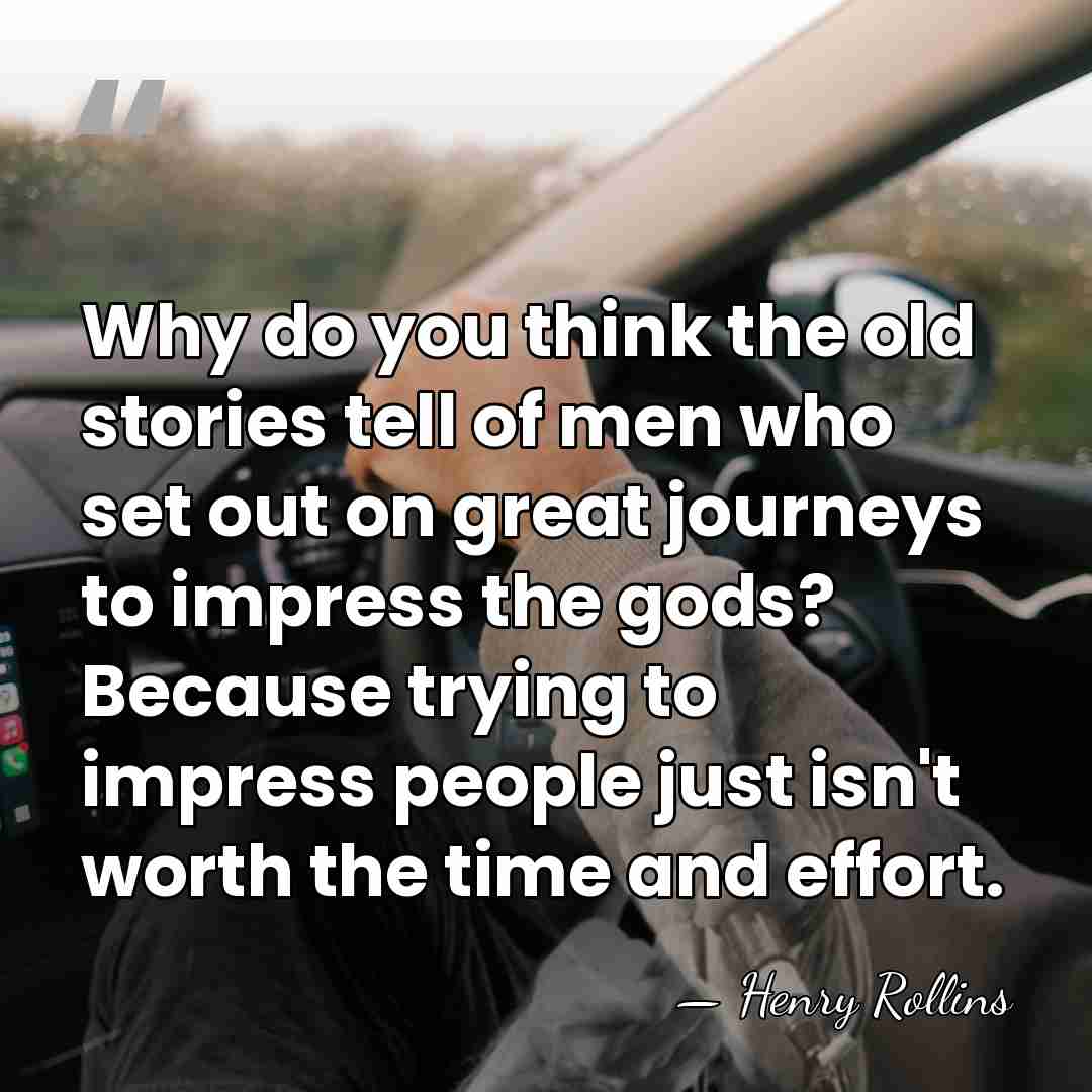 Why do you think the old stories tell of men who set&hellip; - Henry Rollins