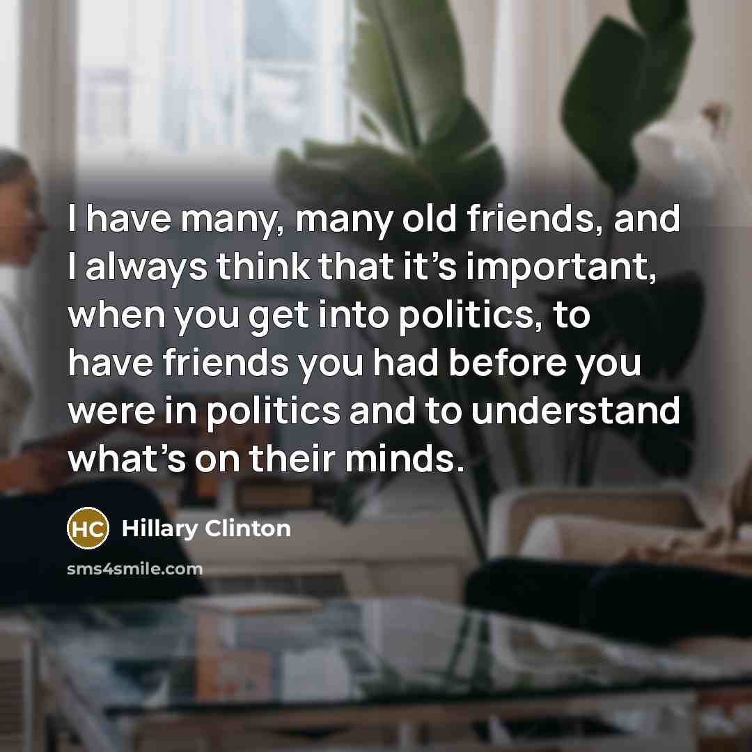 “I have many, many old friends, and I always think…” quote by Hillary Clinton
