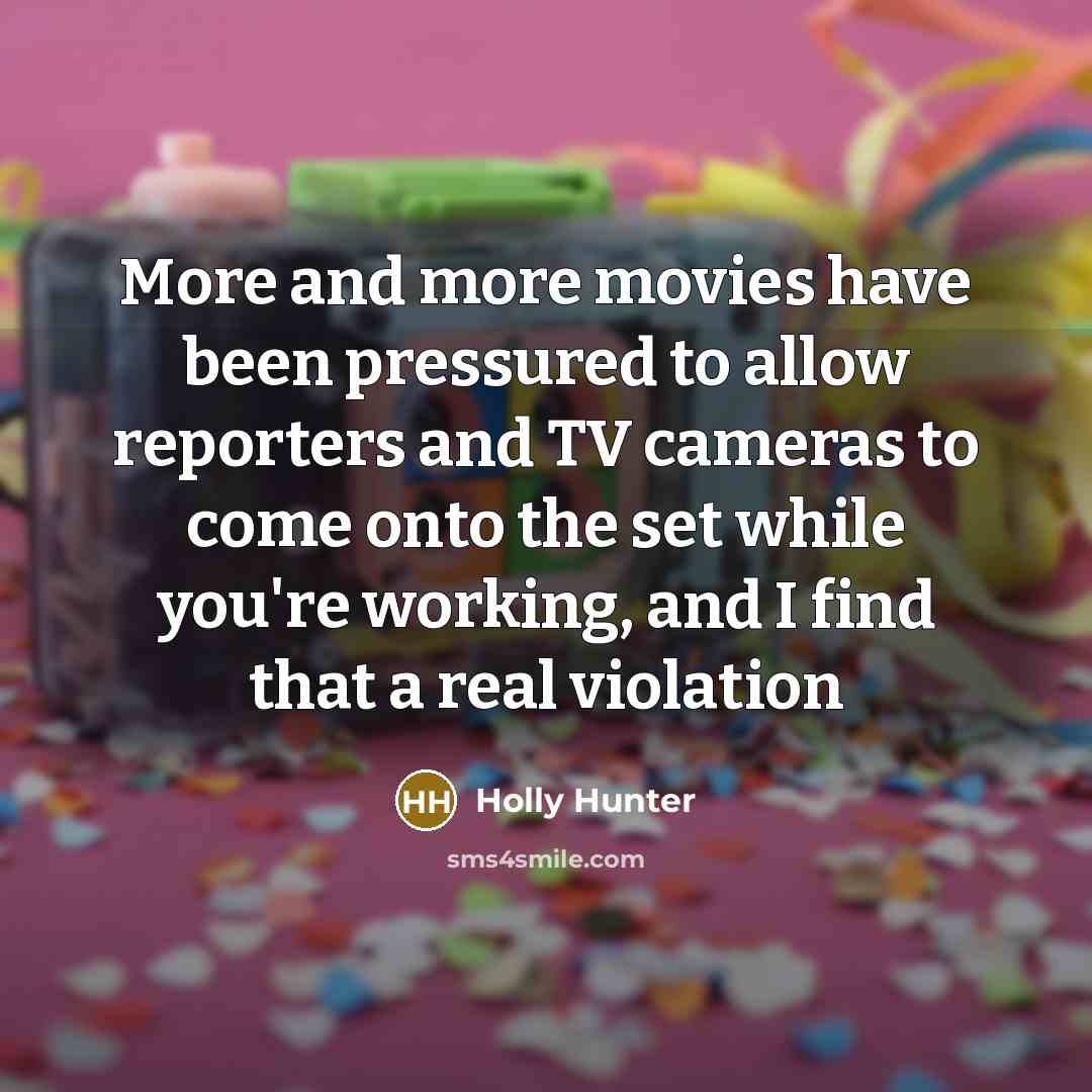 “More and more movies have been pressured to allow reporters…” quote by Holly Hunter