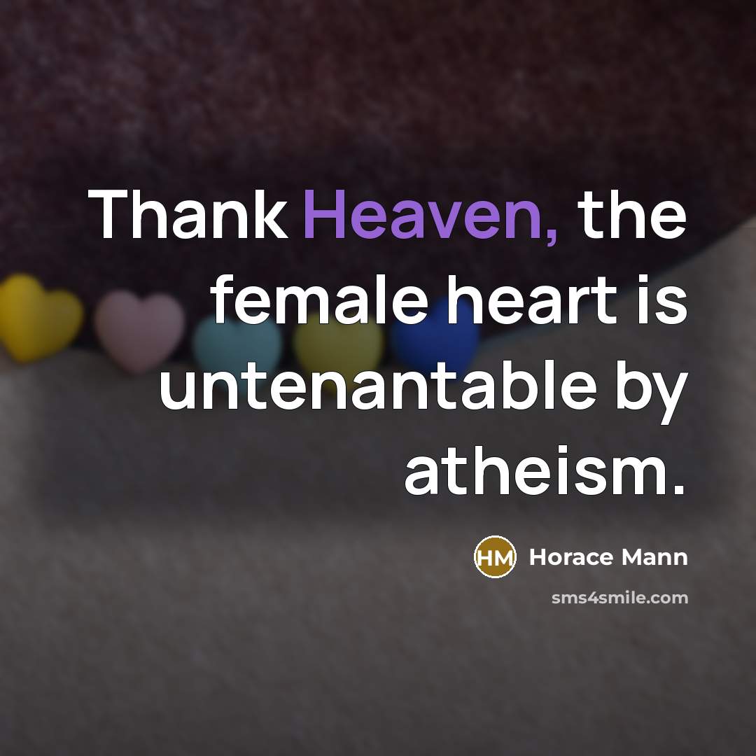 “Thank Heaven, the female heart is untenantable by atheism.…” quote by Horace Mann