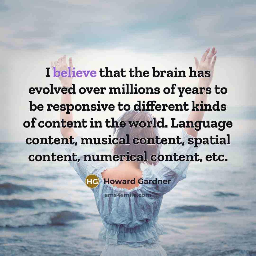 “I believe that the brain has evolved over millions of…” quote by Howard Gardner