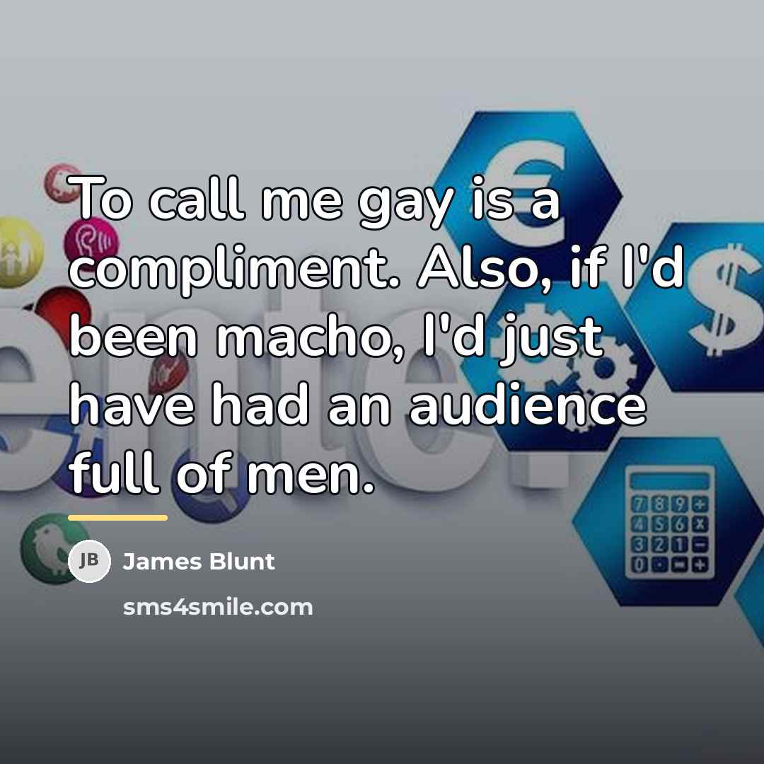 “To call me gay is a compliment. Also, if I'd…” quote by James Blunt