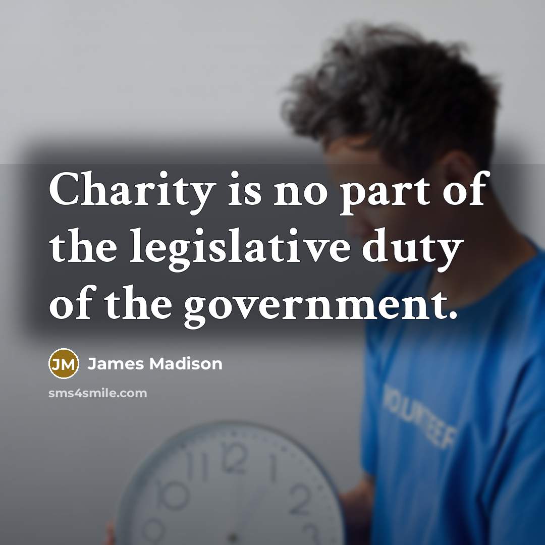 “Charity is no part of the legislative duty of the…” quote by James Madison