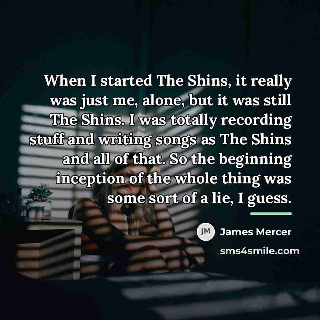 “When I started The Shins, it really was just me,…” quote by James Mercer