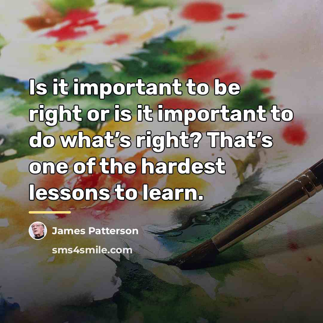 “Is it important to be right or is it important…” quote by James Patterson