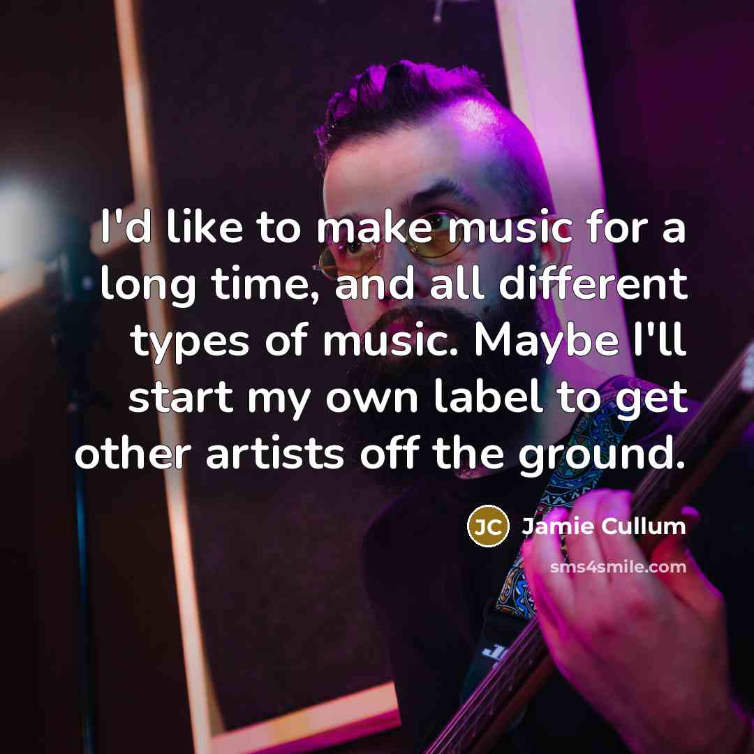 “I`d like to make music for a long time, and…” quote by Jamie Cullum