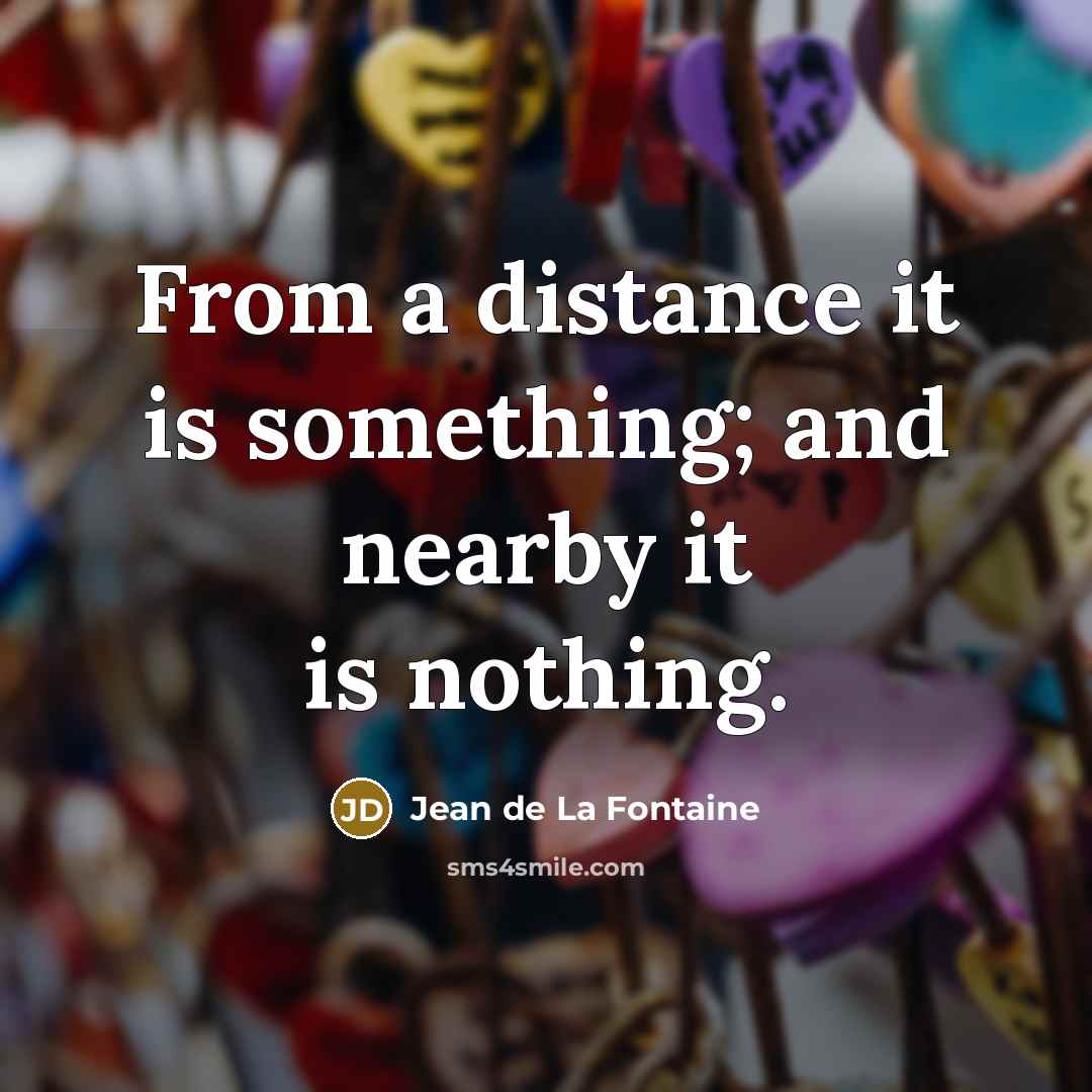 “From a distance it is something; and nearby it is…” quote by Jean de La Fontaine