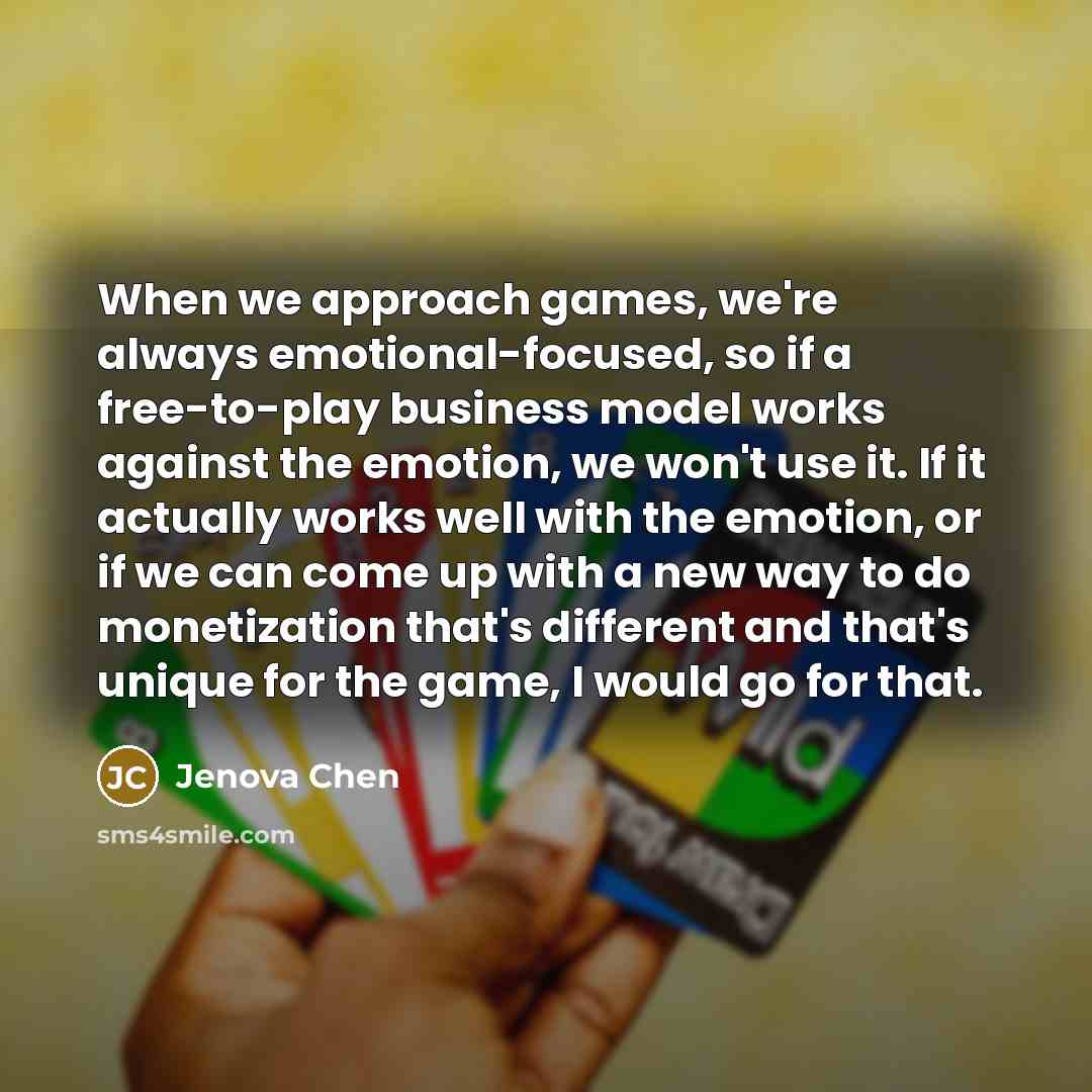 “When we approach games, we're always emotional-focused, so if a…” quote by Jenova Chen