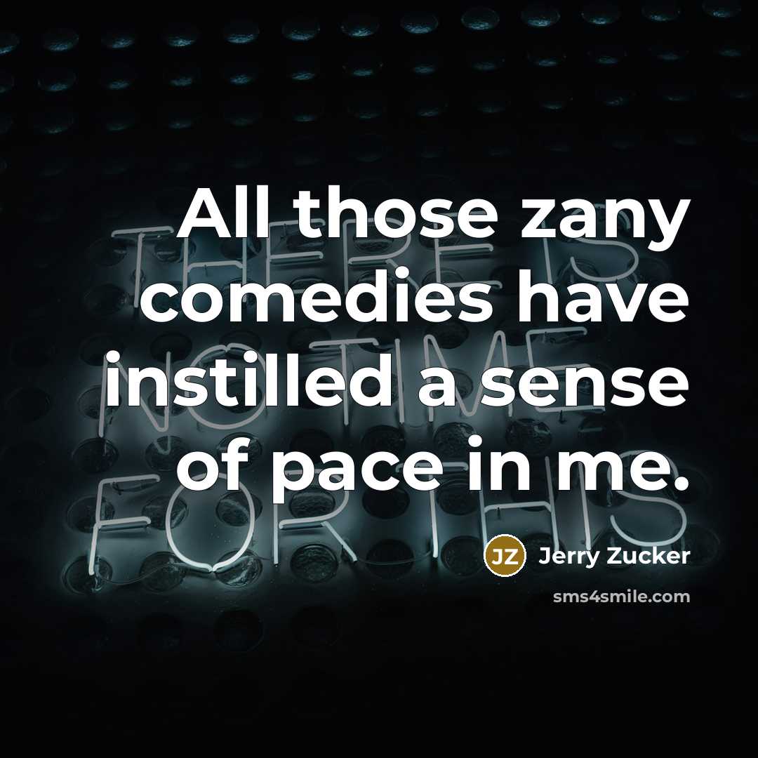 “All those zany comedies have instilled a sense of pace…” quote by Jerry Zucker