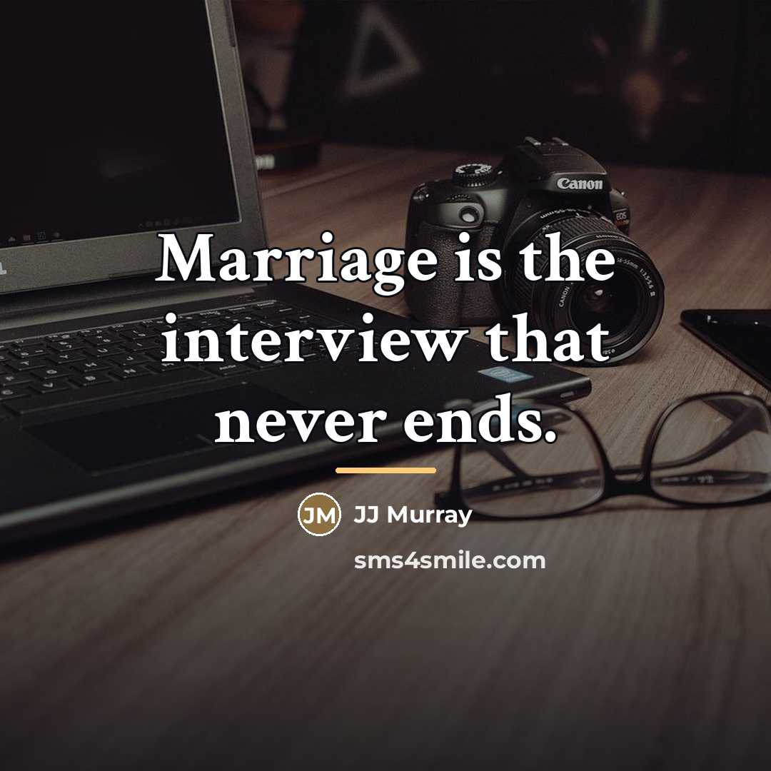 “Marriage is the interview that never ends.…” quote by Anonymous